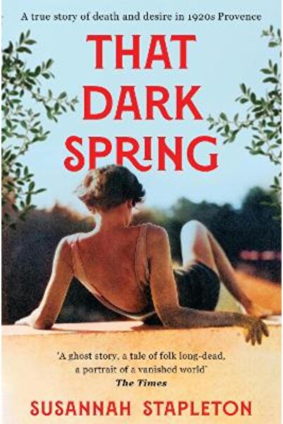 Picador That Dark Spring: A True Story of Death and Desire in 1920s Provence