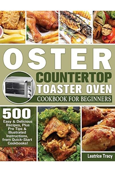 GENERAL Oster Countertop Toaster Oven Cookbook for Beginners: 500 Easy & Deli...