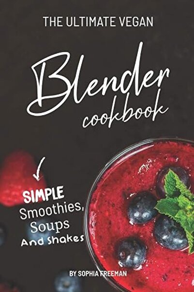 GENERAL Ultimate Vegan Blender Cookbook: Simple Smoothies, Soups and Shakes