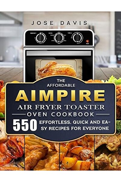 GENERAL The Affordable Aimpire Air Fryer Toaster Oven Cookbook: 550 Effortles...