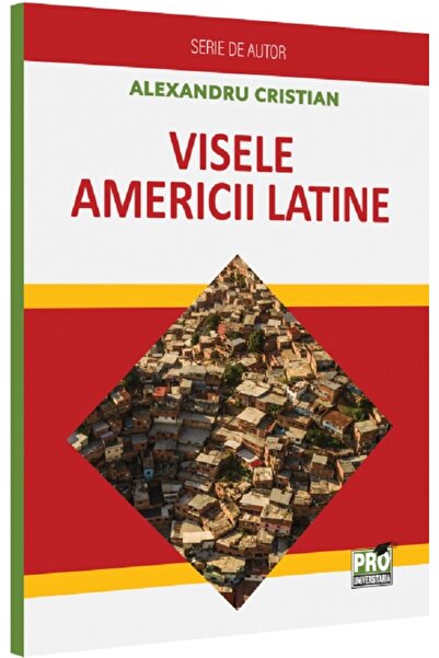 Pro Universitaria Visele Americii Latine - Alexandru Cristian