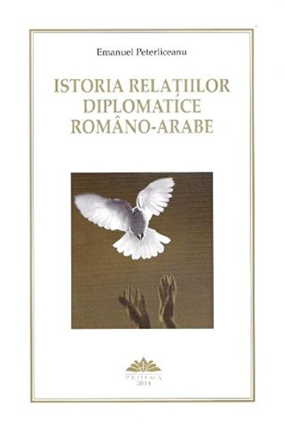 PROEMA Istoria relatiilor deplomatice romano-arabe - Emanuel Peterliceanu