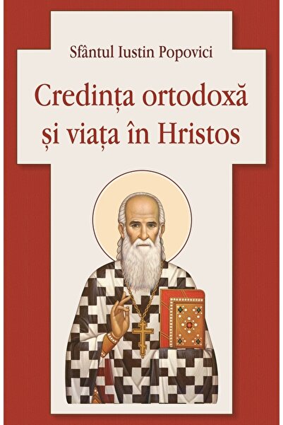 EGUMENITA Credinta ortodoxa si viata in Hristos - Sfantul Iustin Popovici