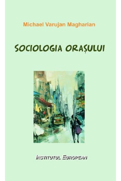 INSTITUTUL EUROPEAN Sociologia orasului - Michael Varujan Magharian