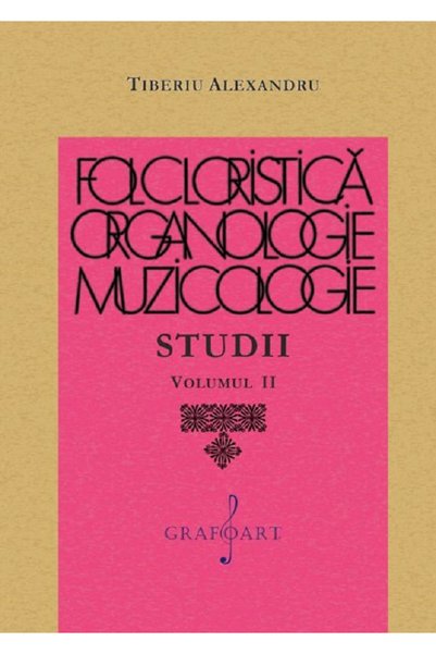 GRAFOART Folcloristica, organologie, muzicologie. Studii Vol.2 - Tiberiu Alex...