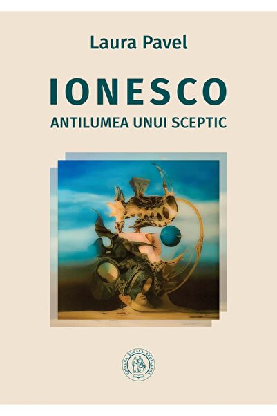 SCOALA ARDELEANA Ionesco. Antilumea unui sceptic - Laura Pavel