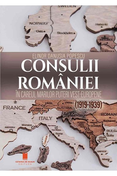 CETATEA DE SCAUN Consulii Romaniei in careul marilor puteri vest-europene (19...