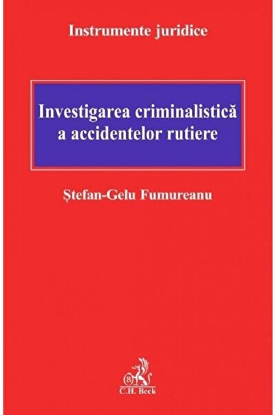 C.H. Beck Investigarea criminalistica a accidentelor rutiere - Stefan-Gelu Fu...