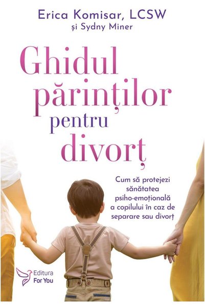Editura For You Ghidul parintilor pentru divort. Cum sa protejezi