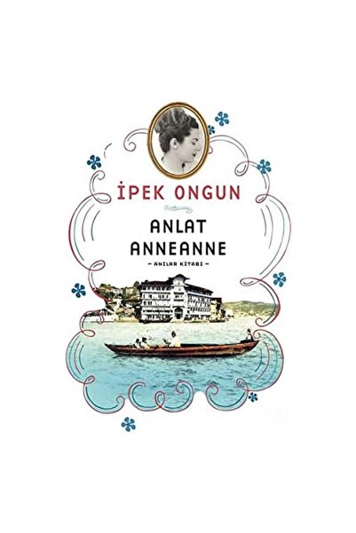 Kişisel Yayınlar Anlat Anneanne: -Anılar Kitabı- İpek Ongun (İLK BASKI 2017)