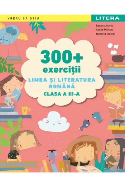 Litera 300+ exercitii. Limba si literatura romana - Clasa 3 - Roxana Avanu, I...