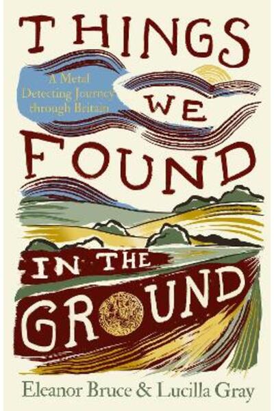 HarperNorth Things We Found in the Ground: A Metal-Detecting Journey Through ...