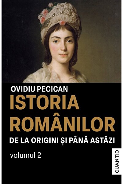 CUANTIC Istoria romanilor de la origini si pana astazi Vol.2 - Ovidiu Pecican