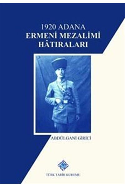 Türk Tarih Kurumu Yayınları 1920 Adana Ermeni Mezalimi Hatıraları- Abdülgani ...