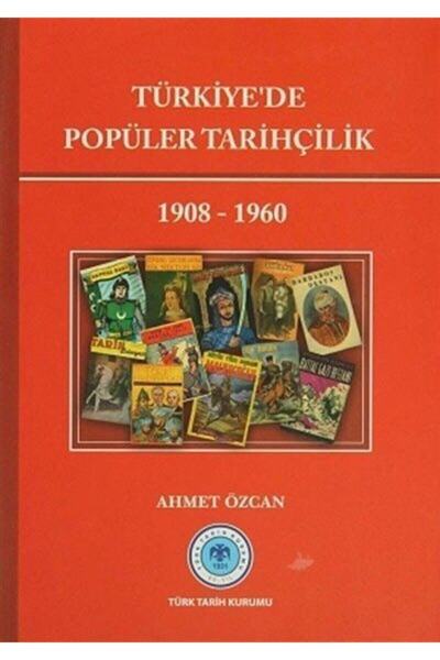 Türkiye'de Popüler Tarihçilik (1908-1960)- Ahmet Özcan