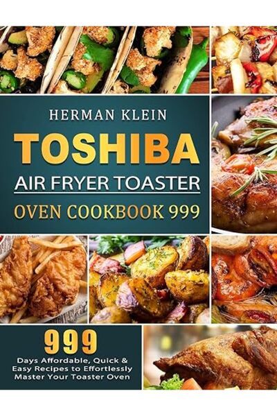GENERAL Toshiba Air Fryer Toaster Oven Cookbook 999: 999 Days Affordable, Qui...
