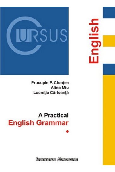 INSTITUTUL EUROPEAN A Practical English Grammar - Procopie P. Clontea, Alina ...