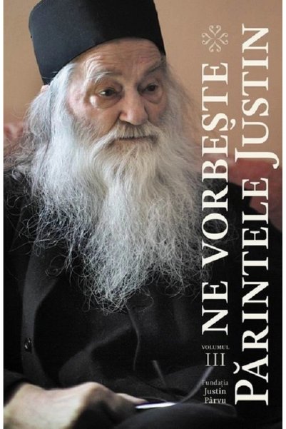 FUNDATIA JUSTIN PARVU Ne vorbeste Parintele Justin Vol.3