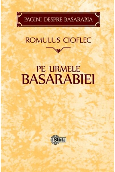 Stiinta Pe urmele Basarabiei - Romulus Cioflec