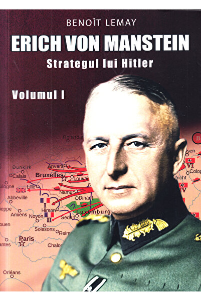 MIIDECARTI Erich von Manstein, strategul lui Hitler Vol.1 - Benoit Lemay
