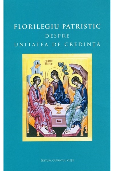 CUVANTUL VIETII Florilegiu patristic despre unitatea de credinta