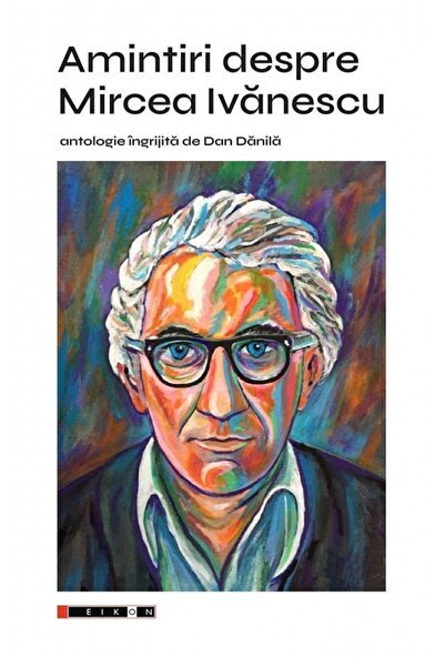 Eikon Amintiri despre Mircea Ivanescu - Dan Danila