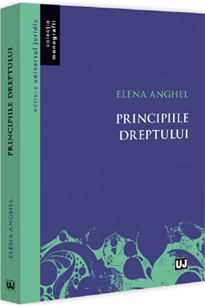 Universul Juridic Principiile dreptului - Elena Anghel