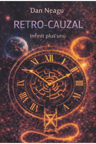 BUCURESTI Retro-cauzal. Infinit plus unu - Dan Neagu