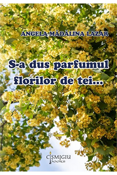 CISMIGIU BOOKS S-a dus parfumul florilor de tei - Angela Madalina Lazar