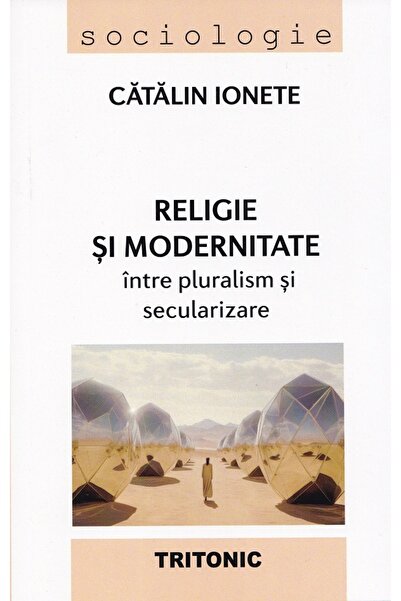 Tritonic Religie si modernitate: intre pluralism si secularizare - Catalin Io...