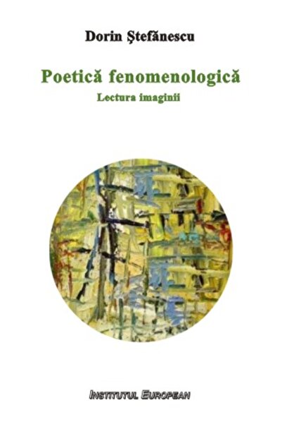 INSTITUTUL EUROPEAN Poetica fenomenologica - Dorin Stefanescu