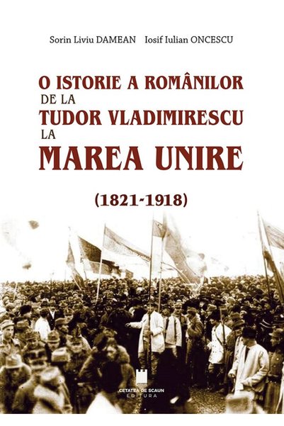 CETATEA DE SCAUN O istorie a romanilor de la Tudor Vladimirescu la Marea Unir...