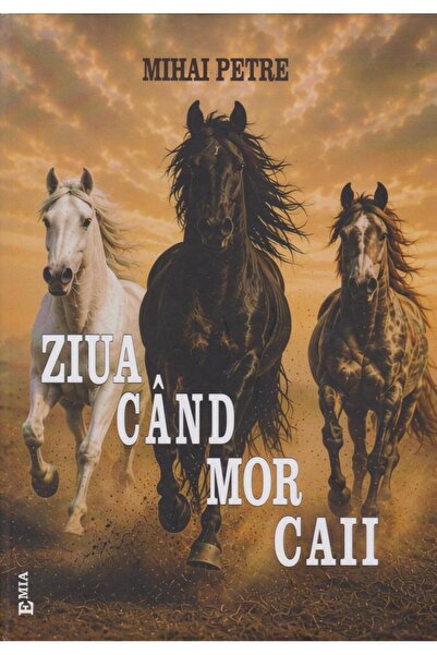 Editura Emia Ziua cand mor caii, Mihai Petre