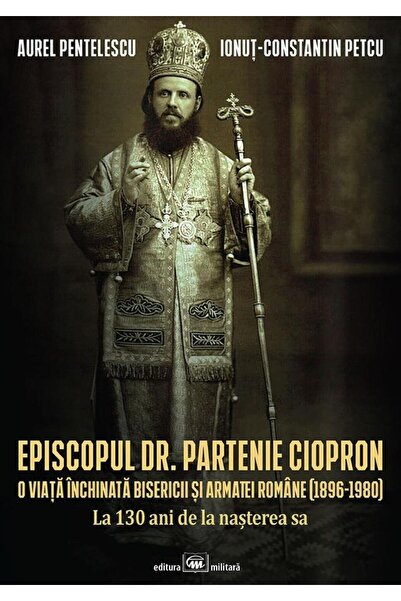 Editura Militara Episcopul Dr. Partenie Ciopron. O viata inchinata