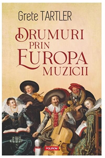 Editura Polirom Drumuri prin Europa muzicii, Grete Tartler