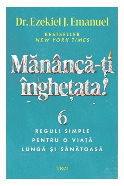 Editura Trei Mananca-ti inghetata! 6 reguli simple pentru o via