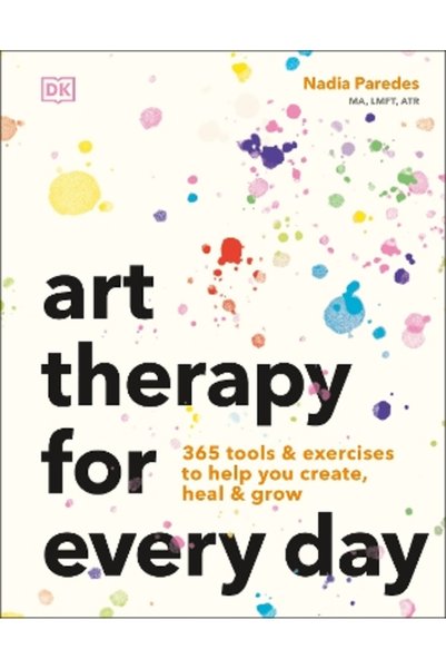 DK Art Therapy for Every Day: 365 Tools & Exercises to Help You Create, Heal ...