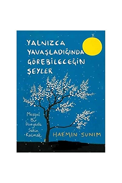 Yalnızca Yavaşladığında Görebileceğin Şeyler: Meşgul Bir Dünyada Sakin Kalmak (İLK BASKI )