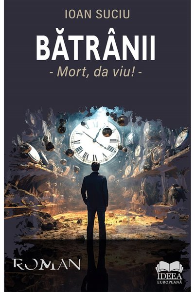 IDEEA EUROPEANA Batranii. Mort, da' viu! - Ioan Suciu