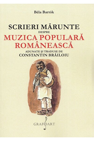 GRAFOART Scrieri marunte despre muzica populara romaneasca - Bela Bartok