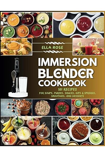 byElla Immersion Blender Cookbook: 101 Recipes for Soups, Purees, Sauces, Dip...