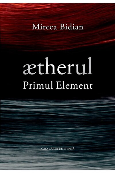 CASA CARTII DE STIINTA Aetherul, primul element - Mircea Bidian