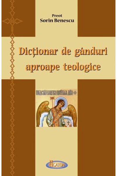 AGATON Dictionar de ganduri aproape teologice - Sorin Benescu