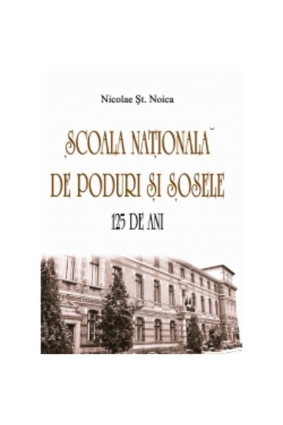 VREMEA Scoala nationala de poduri si sosele. 125 de ani - Nicolae St. Noica