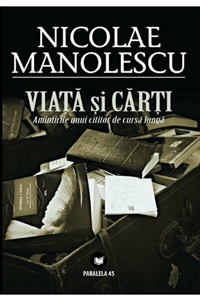 Paralela 45 Viata si carti - Nicolae Manolescu