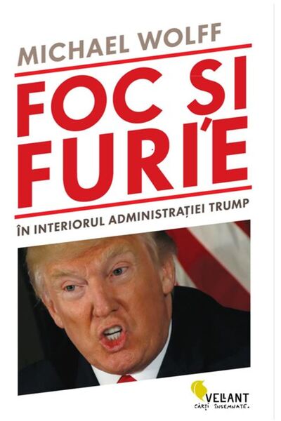 Vellant Foc si furie. In interiorul administratiei Trump - Michael Wolff