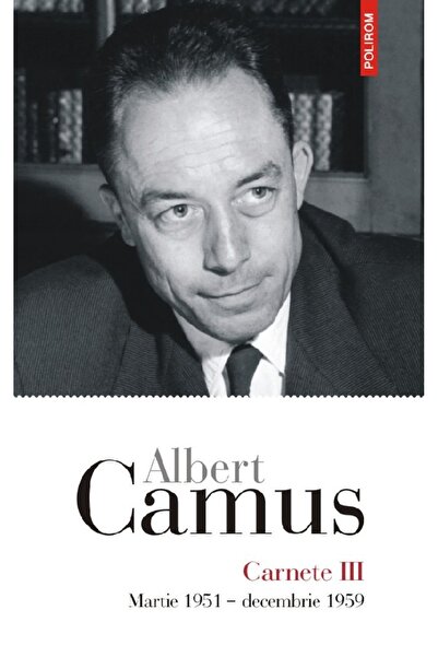 Polirom Carnete 3: Martie 1951-Decembrie 1959 - Albert Camus