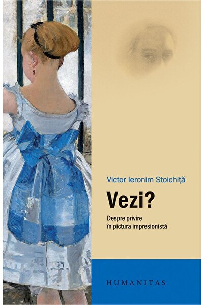 Humanitas Vezi? Despre privire in pictura impresionista - Victor Ieronim Stoi...