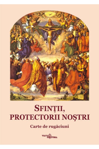 VIATA CRESTINA Sfintii, protectorii nostri. Carte de rugaciuni - Manuela-Ceci...