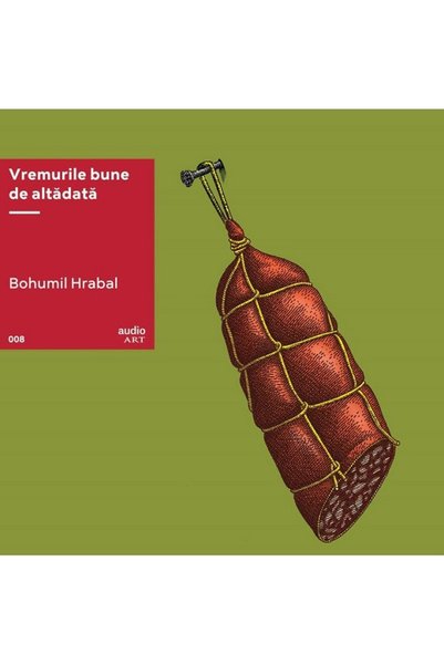 Grupul Editorial Art VINIL: Vremurile bune de alta data - Bohumil Hrabal